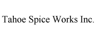 TAHOE SPICE WORKS INC.