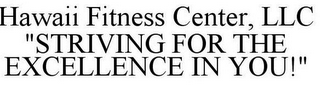 HAWAII FITNESS CENTER, LLC "STRIVING FOR THE EXCELLENCE IN YOU!"