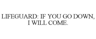 LIFEGUARD: IF YOU GO DOWN, I WILL COME.