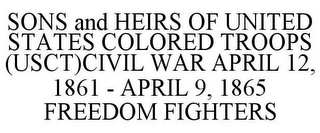 SONS AND HEIRS OF UNITED STATES COLORED TROOPS (USCT)CIVIL WAR APRIL 12, 1861 - APRIL 9, 1865 FREEDOM FIGHTERS