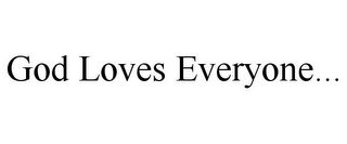 GOD LOVES EVERYONE...