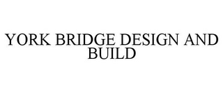 YORK BRIDGE DESIGN AND BUILD