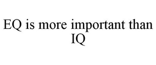 EQ IS MORE IMPORTANT THAN IQ