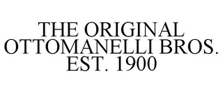 THE ORIGINAL OTTOMANELLI BROS. EST. 1900