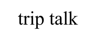 TRIP TALK