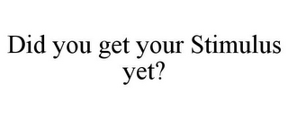 DID YOU GET YOUR STIMULUS YET?