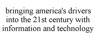 BRINGING AMERICA'S DRIVERS INTO THE 21ST CENTURY WITH INFORMATION AND TECHNOLOGY