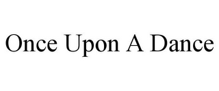 ONCE UPON A DANCE