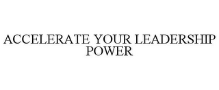 ACCELERATE YOUR LEADERSHIP POWER