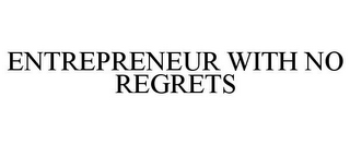 ENTREPRENEUR WITH NO REGRETS