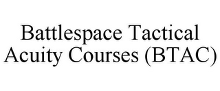 BATTLESPACE TACTICAL ACUITY COURSES (BTAC)