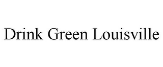 DRINK GREEN LOUISVILLE