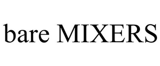 BARE MIXERS