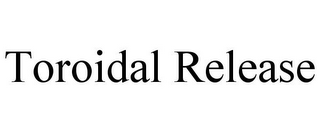 TOROIDAL RELEASE