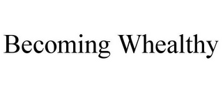 BECOMING WHEALTHY