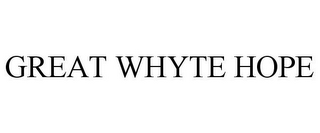 GREAT WHYTE HOPE