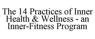 THE 14 PRACTICES OF INNER HEALTH & WELLNESS - AN INNER-FITNESS PROGRAM