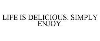 LIFE IS DELICIOUS. SIMPLY ENJOY.