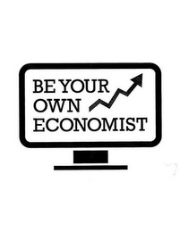 BE YOUR OWN ECONOMIST