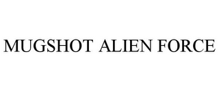 MUGSHOT ALIEN FORCE