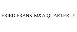 FRIED FRANK M&A QUARTERLY