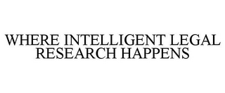 WHERE INTELLIGENT LEGAL RESEARCH HAPPENS
