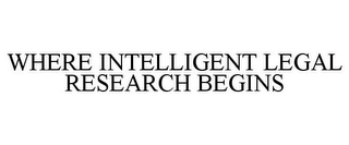 WHERE INTELLIGENT LEGAL RESEARCH BEGINS