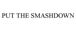 PUT THE SMASHDOWN