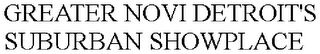 GREATER NOVI DETROIT'S SUBURBAN SHOWPLACE