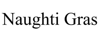 NAUGHTI GRAS