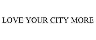 LOVE YOUR CITY MORE