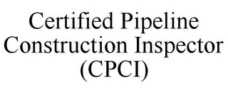 CERTIFIED PIPELINE CONSTRUCTION INSPECTOR (CPCI)