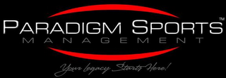 PARADIGM SPORTS MANAGEMENT YOUR LEGACY STARTS HERE!