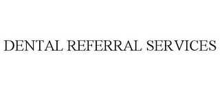 DENTAL REFERRAL SERVICES