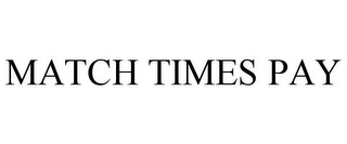 MATCH TIMES PAY