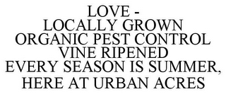 LOVE - LOCALLY GROWN ORGANIC PEST CONTROL VINE RIPENED EVERY SEASON IS SUMMER, HERE AT URBAN ACRES