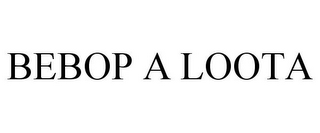 BEBOP A LOOTA