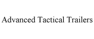 ADVANCED TACTICAL TRAILERS