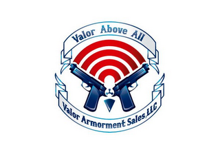 VALOR ABOVE ALL VALOR ARMORMENT SALES, LLC