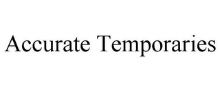 ACCURATE TEMPORARIES