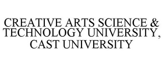 CREATIVE ARTS SCIENCE & TECHNOLOGY UNIVERSITY, CAST UNIVERSITY