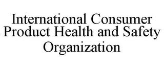 INTERNATIONAL CONSUMER PRODUCT HEALTH AND SAFETY ORGANIZATION