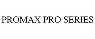 PROMAX PRO SERIES