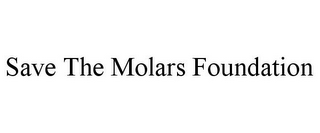 SAVE THE MOLARS FOUNDATION