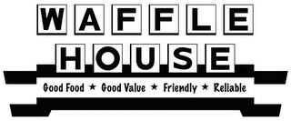 WAFFLE HOUSE GOOD FOOD GOOD VALUE FRIENDLY RELIABLE