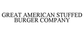 GREAT AMERICAN STUFFED BURGER COMPANY