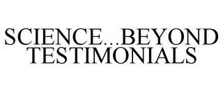 SCIENCE...BEYOND TESTIMONIALS