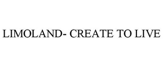 LIMOLAND- CREATE TO LIVE