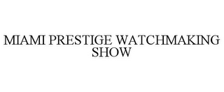 MIAMI PRESTIGE WATCHMAKING SHOW