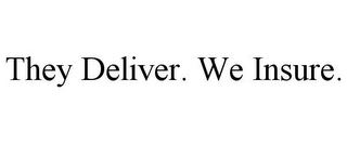 THEY DELIVER. WE INSURE.